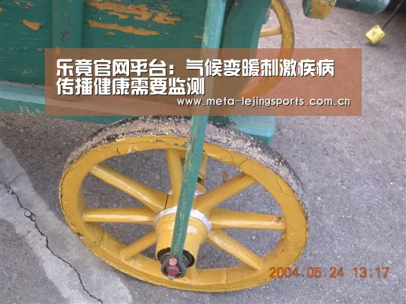 乐竟官网平台:气候变暖刺激疾病传播健康需要监测(图1) 乐竟体育app